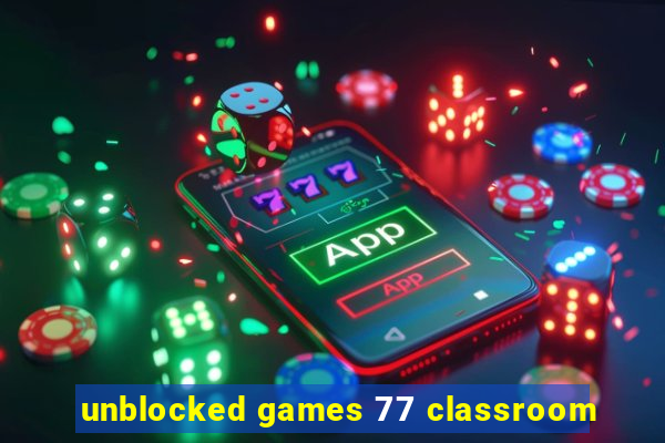 unblocked games 77 classroom